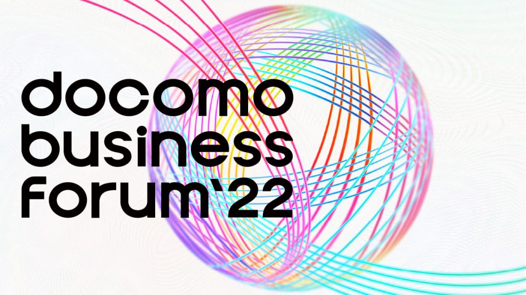 開催迫る、docomo business Forum’22。見どころは「タテからもヨコからも」