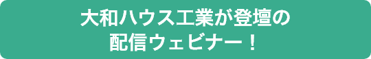大和ハウス工業が登壇の配信ウェビナー！