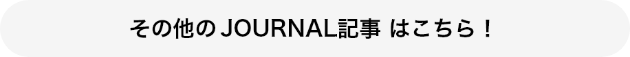 その他のJOURNAL記事 はこちら！