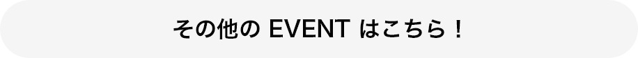 その他のEVENT はこちら！